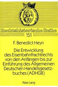 Die Entwicklung des Eisenbahnfrachtrechts von den Anfaengen bis zur Einfuehrung des Allgemeinen Deutschen Handelsgesetzbuches (ADHGB)