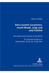 Dann kommt zusammen, macht Musik, singt und seid froehlich