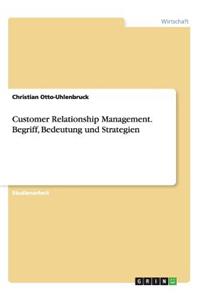 Customer Relationship Management. Begriff, Bedeutung und Strategien