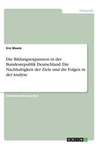 Die Bildungsexpansion in der Bundesrepublik Deutschland. Die Nachhaltigkeit der Ziele und die Folgen in der Analyse
