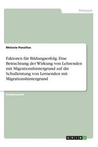 Faktoren für Bildungserfolg. Eine Betrachtung der Wirkung von Lehrenden mit Migrationshintergrund auf die Schulleistung von Lernenden mit Migrationshintergrund