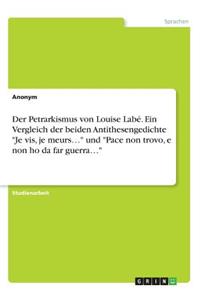 Petrarkismus von Louise Labé. Ein Vergleich der beiden Antithesengedichte "Je vis, je meurs..." und "Pace non trovo, e non ho da far guerra..."