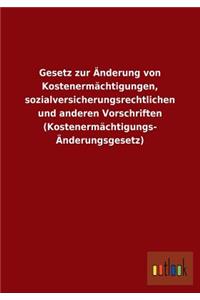 Gesetz zur Änderung von Kostenermächtigungen, sozialversicherungsrechtlichen und anderen Vorschriften (Kostenermächtigungs- Änderungsgesetz)