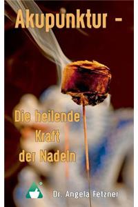 Akupunktur - Die Heilende Kraft Der Nadeln