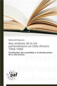 Aux Origines de la Vie Parlementaire En Côte d'Ivoire 1946-1960