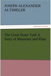 Great Sioux Trail a Story of Mountain and Plain