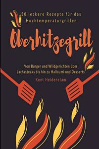 Oberhitzegrill - 50 leckere Rezepte für das Hochtemperaturgrillen