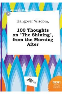 Hangover Wisdom, 100 Thoughts on the Shining, from the Morning After