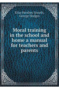 Moral Training in the School and Home a Manual for Teachers and Parents