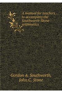 A manual for teachers to accompany the Southworth-Stone arithmetics