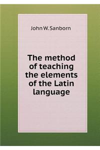 The Method of Teaching the Elements of the Latin Language