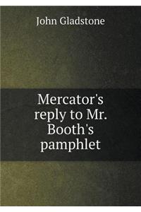 Mercator's reply to Mr. Booth's pamphlet