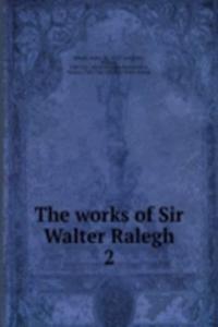 works of Sir Walter Ralegh