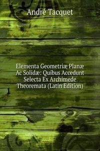 Elementa Geometriae Planae Ac Solidae: Quibus Accedunt Selecta Ex Archimede Theoremata (Latin Edition)