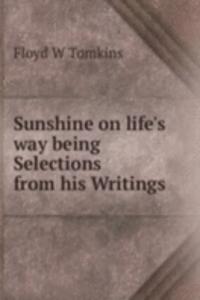 Sunshine on life's way being Selections from his Writings