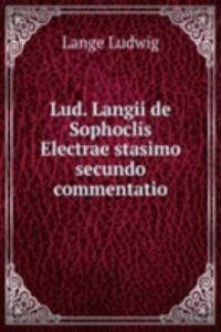 Lud. Langii de Sophoclis Electrae stasimo secundo commentatio