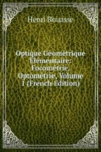 Optique Geometrique Elementaire: Focometrie, Optometrie, Volume 1 (French Edition)