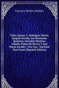 Vidas Ajenas: F. Rodriguez Marin, Joaquin Sorolla, Los Hermanos Quintero, Salvador Martinez Cubells, Primo De Rivera Y Jose Maria Escuder ; Con Una . Nacional Don Franci (Spanish Edition)