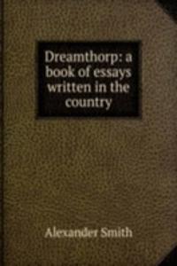 Dreamthorp: a book of essays written in the country