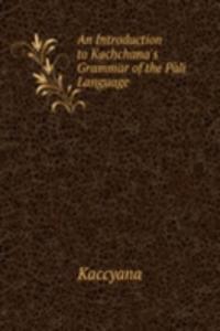 Introduction to Kachchana's Grammar of the Pali Language