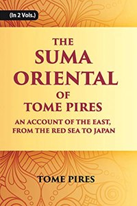 The Suma Oriental of Tome Pires An Account of The East, From The Red Sea to Japan, Written In Malacca And India In 1512-1520