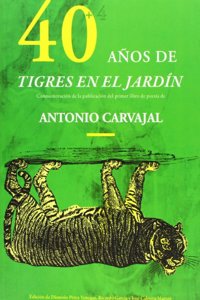 40 + 4 Anos de Tigres En El Jardin, Antonio Carvajal: Recopilado En Conmemoracion del 40a Aniversario de Tigres En El Jardin, Se Publica Con Ocasion del 40a Aniversario de Serenata y Navaja