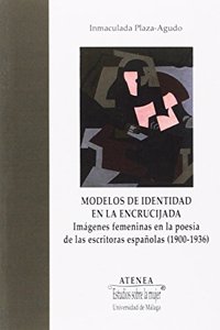Modelos de identidad en la encrucijada: Imagenes femeninas en la poesia de las escritoras espanolas (1900-1936)