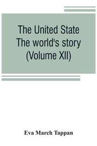 United State: The world's story; a history of the world in story, song and art (Volume XII)