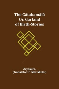 Gâtakamâlâ; Or, Garland of Birth-Stories