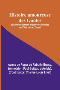 Histoire amoureuse des Gaules; suivie des Romans historico-satiriques du XVIIe siècle, Tome I