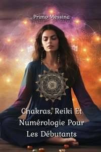 Chakras, Reiki Et Numérologie Pour Les Débutants