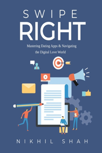 Swipe Right; Mastering Dating Apps & Navigating the Digital Love World