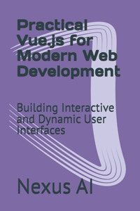 Practical Vue.js for Modern Web Development