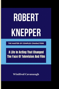 ROBERT KNEPPER The Master Of Complex Characters