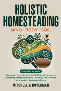Holistic Homesteading Mind Body Soil
