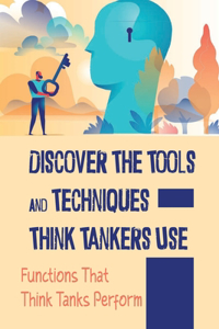 Discover The Tools And Techniques Think Tankers Use