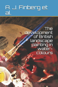 The development of British landscape painting in water-colours