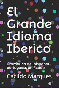 El Grande Idioma Iberico: Gramatica del hispanol-portuguess unificado