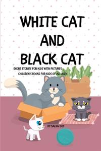 WHITE CAT BLACK CAT - Short Stories For Kids With Pictures: Children's Books For Kids of all ages