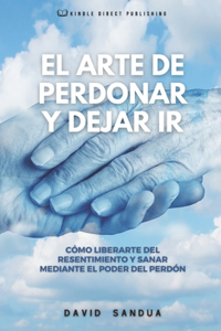 Arte de Perdonar Y Dejar IR