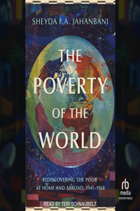 Poverty of the World: Rediscovering the Poor at Home and Abroad, 1941-1968