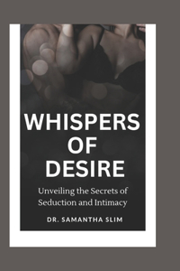 Whispers of Desire: Unveiling the Secrets of Seduction and Intimacy