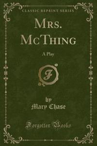 Mrs. McThing: A Play (Classic Reprint)