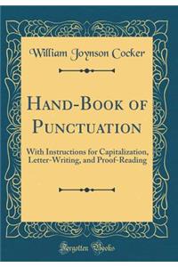 Hand-Book of Punctuation: With Instructions for Capitalization, Letter-Writing, and Proof-Reading (Classic Reprint)