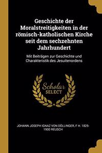 Geschichte der Moralstreitigkeiten in der römisch-katholischen Kirche seit dem sechzehnten Jahrhundert