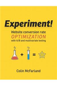 Experiment!: Website Conversion Rate Optimization with A/B and Multivariate Testing