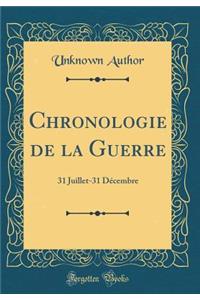 Chronologie de la Guerre: 31 Juillet-31 Décembre (Classic Reprint)