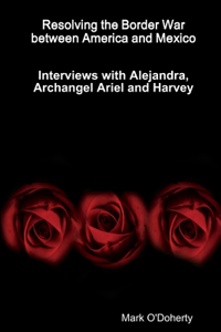 Resolving the Border War between America and Mexico - Interviews with Alejandra, Archangel Ariel and Harvey