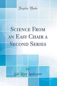 Science From an Easy Chair a Second Series (Classic Reprint)