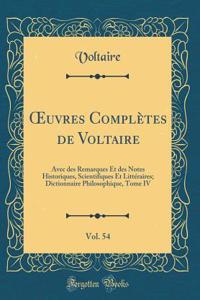 ?uvres Complètes de Voltaire, Vol. 54: Avec des Remarques Et des Notes Historiques, Scientifiques Et Littéraires; Dictionnaire Philosophique, Tome IV (Classic Reprint)